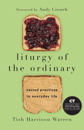 Liturgy of the Ordinary: Sacred Practices for Every Day Life