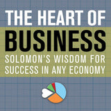 The Heart of Business: Solomons Wisdom for Success in Any Economy