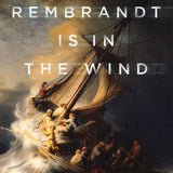 Rembrandt Is in the Wind: Learning to Love Art through the Eyes of Faith