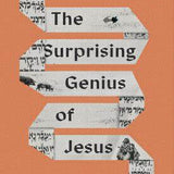 The Surprising Genius of Jesus: What the Gospels Reveal about the Greatest Teacher